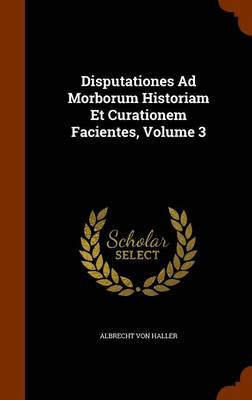 Book cover for Disputationes Ad Morborum Historiam Et Curationem Facientes, Volume 3