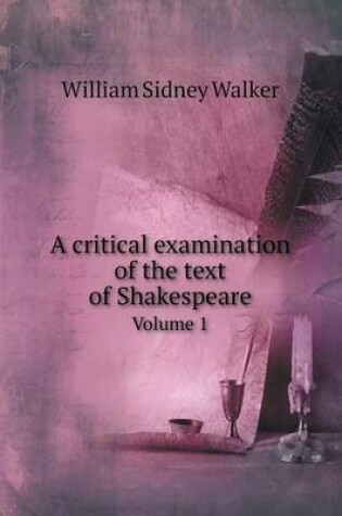 Cover of A critical examination of the text of Shakespeare Volume 1