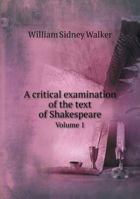 Book cover for A critical examination of the text of Shakespeare Volume 1