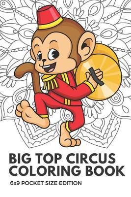 Book cover for Big Top Circus Coloring Book 6x9 Pocket Size Edition