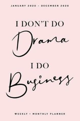 Cover of I Don't Do Drama, I Do Business January 2020 - December 2020 Weekly + Monthly