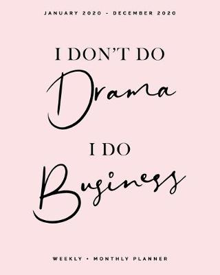 Book cover for I Don't Do Drama, I Do Business January 2020 - December 2020 Weekly + Monthly