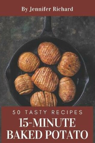 Cover of 50 Tasty 15-Minute Baked Potato Recipes