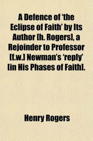 Cover of A Defence of 'The Eclipse of Faith' by Its Author [H. Rogers], a Rejoinder to Professor [F.W.] Newman's 'Reply' [In His Phases of Faith].