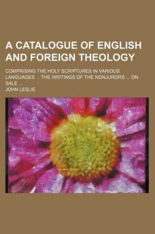 Cover of A Catalogue of English and Foreign Theology; Comprising the Holy Scriptures in Various Languages the Writings of the Nonjurors on Sale