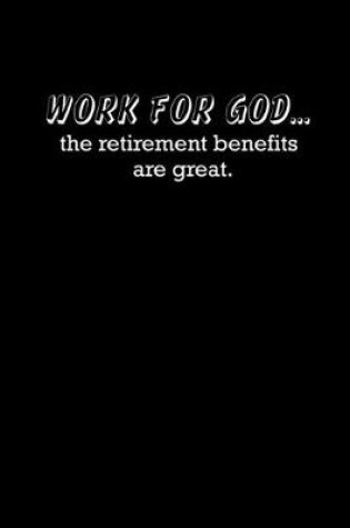 Cover of Work for God... the retirement benefits are great