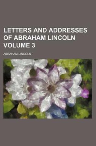 Cover of Letters and Addresses of Abraham Lincoln Volume 3