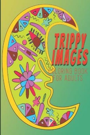Cover of Trippy Images Coloring Book For Adults