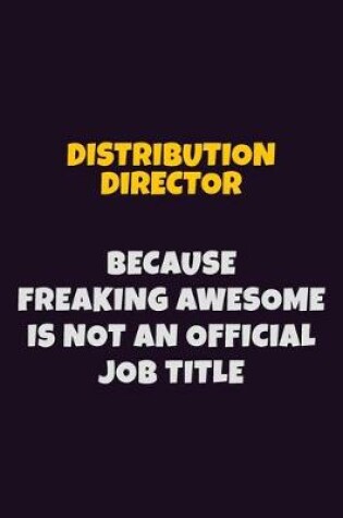 Cover of Distribution Director, Because Freaking Awesome Is Not An Official Job Title