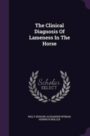 Cover of The Clinical Diagnosis of Lameness in the Horse