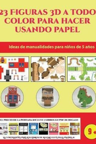 Cover of Ideas de manualidades para niños de 5 años (23 Figuras 3D a todo color para hacer usando papel)