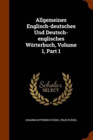 Cover of Allgemeines Englisch-Deutsches Und Deutsch-Englisches Worterbuch, Volume 1, Part 1