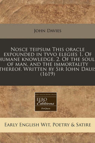 Cover of Nosce Teipsum This Oracle Expounded in Tvvo Elegies 1. of Humane Knowledge. 2. of the Soule of Man, and the Immortality Thereof. Written by Sir Iohn Dauis (1619)