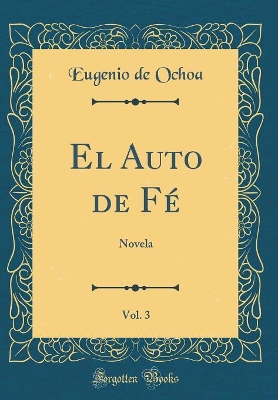 Book cover for El Auto de Fé, Vol. 3: Novela (Classic Reprint)