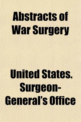 Book cover for Abstracts of War Surgery; An Abstract of the War Literature of General Surgery That Has Been Published Since the Declaration of War in 1914