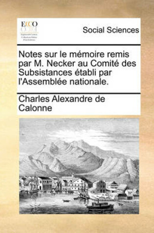 Cover of Notes Sur Le Memoire Remis Par M. Necker Au Comite Des Subsistances Etabli Par l'Assemblee Nationale.