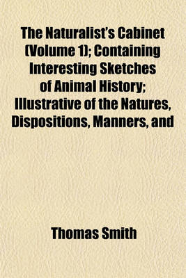 Book cover for The Naturalist's Cabinet (Volume 1); Containing Interesting Sketches of Animal History; Illustrative of the Natures, Dispositions, Manners, and