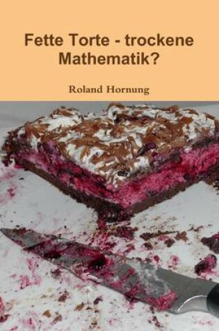 Cover of Fette Torte - Trockene Mathematik