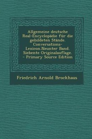 Cover of Allgemeine Deutsche Real-Encyclopadie Fur Die Gebildeten Stande. Conversations-Lexicon.Neunter Band. Siebente Originalauflage. - Primary Source Edition