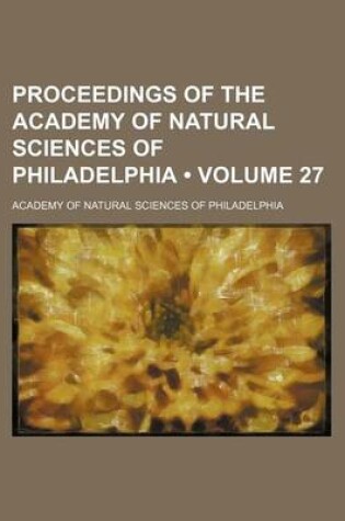 Cover of Proceedings of the Academy of Natural Sciences of Philadelphia (Volume 27)