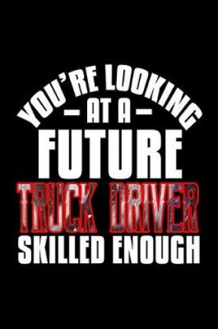 Cover of You're looking at a future truck driver skilled enough