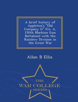 Book cover for A Brief History of Appleton's Old Company G (Co. A, 150th Machine Gun Battalion) with the Rainbow Division in the Great War - War College Series