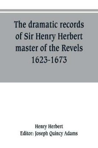 Cover of The dramatic records of Sir Henry Herbert, master of the Revels, 1623-1673