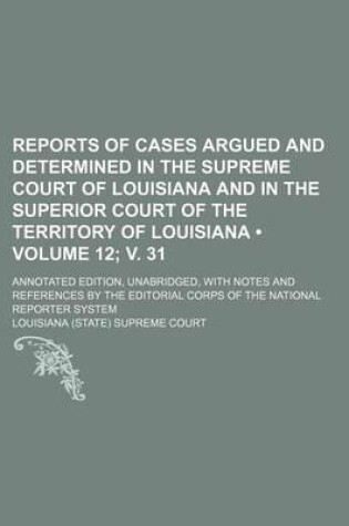 Cover of Reports of Cases Argued and Determined in the Supreme Court of Louisiana and in the Superior Court of the Territory of Louisiana (Volume 12; V. 31 );