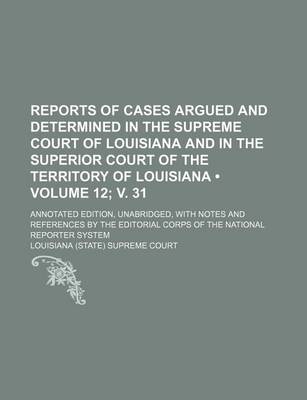 Book cover for Reports of Cases Argued and Determined in the Supreme Court of Louisiana and in the Superior Court of the Territory of Louisiana (Volume 12; V. 31 );