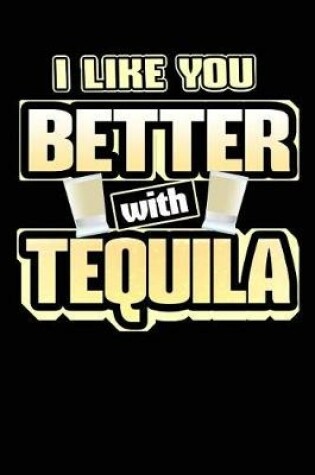 Cover of I Like You Better with Tequila