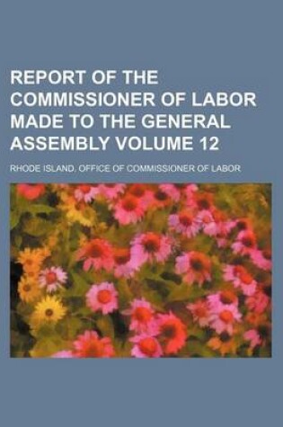 Cover of Report of the Commissioner of Labor Made to the General Assembly Volume 12