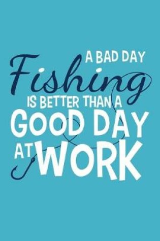 Cover of A Bad Day Fishing Is Better Than A Good Day At Work