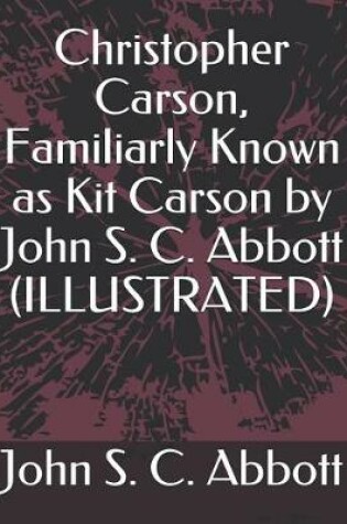 Cover of Christopher Carson, Familiarly Known as Kit Carson by John S. C. Abbott (Illustrated)