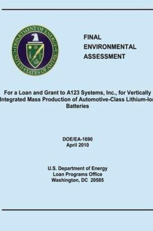 Cover of Final Environmental Assessment For a Loan and Grant to A123 Systems, Inc., for Vertically Integrated Mass Production of Automotive-Class Lithium-Ion Batteries (DOE/EA-1690)