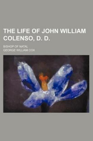 Cover of The Life of John William Colenso, D. D.; Bishop of Natal