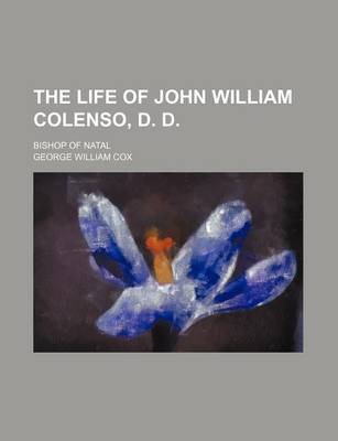 Book cover for The Life of John William Colenso, D. D.; Bishop of Natal