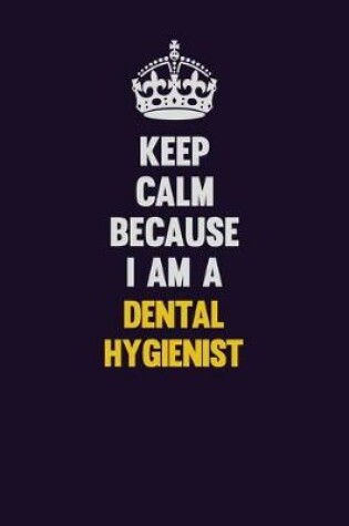 Cover of Keep Calm Because I Am A Dental Hygienist