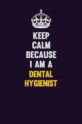 Book cover for Keep Calm Because I Am A Dental Hygienist