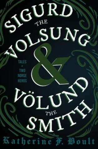 Cover of Sigurd the Volsung and Volund the Smith - Tales of Two Norse Heroes