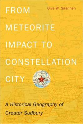 Cover of From Meteorite Impact to Constellation City: A Historical Geography of Greater Sudbury