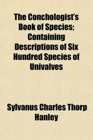 Cover of The Conchologist's Book of Species; Containing Descriptions of Six Hundred Species of Univalves