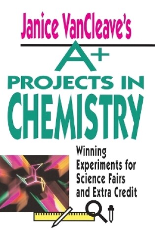 Cover of Janice VanCleave's A+ Projects in Chemistry