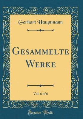 Book cover for Gesammelte Werke, Vol. 6 of 6 (Classic Reprint)