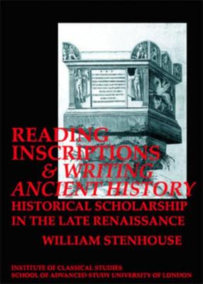 Book cover for Reading Inscriptions and Writing Ancient History: Historical Scholarship in the Late Renaissance (BICS Supplement 86)