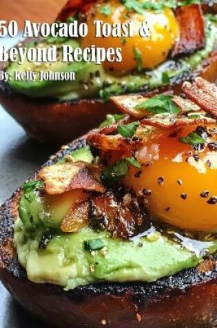 Cover of 50 Avocado Toast & Beyond Recipes