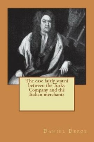 Cover of The case fairly stated between the Turky Company and the Italian merchants