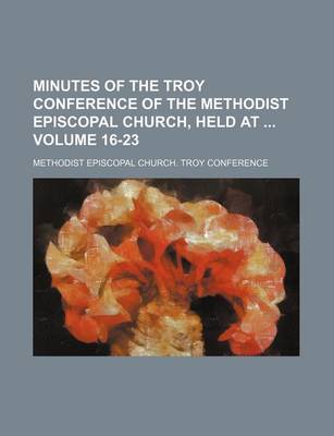 Book cover for Minutes of the Troy Conference of the Methodist Episcopal Church, Held at Volume 16-23