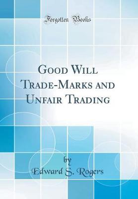 Book cover for Good Will Trade-Marks and Unfair Trading (Classic Reprint)