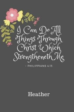 Cover of Heather I Can Do All Things Through Christ Which Strengtheneth Me Philippians 4