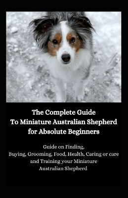 Book cover for The Complete Guide To Miniature Australian Shepherd for Absolute Beginners